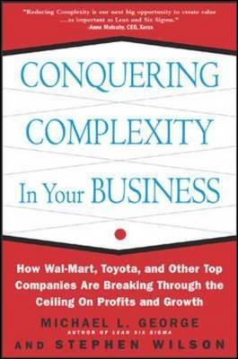 Conquering Complexity in Your Business: How Wal-Mart, Toyota, and Other Top Companies Are Breaking Through the Ceiling on Profits and Growth
