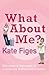 What About Me? by Kate Figes What About Me? by Kate Figes