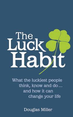 Luck Habit: What the Luckiest People Think, Know and doand How it Can Change Your Life