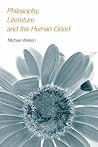 Philosophy, Literature and the Human Good Philosophy, Literature and the Human Good