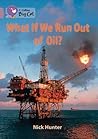 What If We Run out of Oil? by Nick Hunter