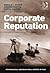 Corporate Reputation: Managing Opportunities and Threats (Psychological and Behavioural Aspects of Risk)