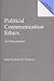 Political Communication Ethics: An Oxymoron? (Praeger Series in Political Communication)