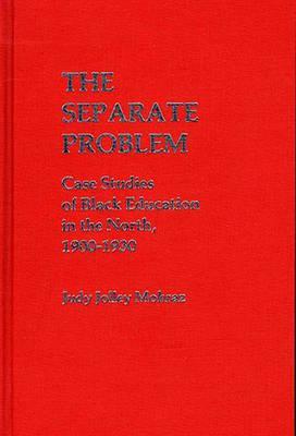 The Separate Problem: Case Studies of Black Education in the North, 1900-1930 (Contributions in Afro-American and African Studies)