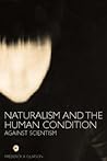 Naturalism and the Human Condition: Against Scientism Naturalism and the Human Condition: Against Scientism