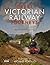 Great Victorian Railway Journeys: How Modern Britain Was Built by Victorian Steam Power