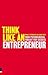 Think Like an Entrepreneur:...
