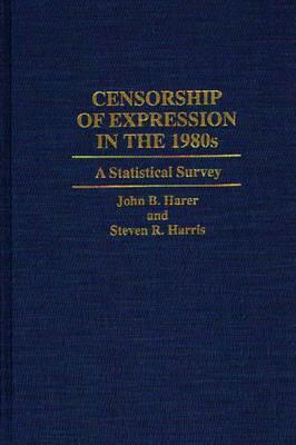 Censorship of Expression in the 1980s: A Statistical Survey (Contributions to the Study of Mass Media and Communications)