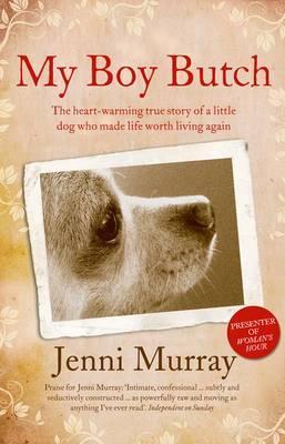 My Boy Butch: The Heart-Warming True Story of a Little Dog Who Made Life Worth Living Again