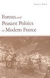 Forests and Peasant Politics in Modern France (Yale Agrarian Studies Series)