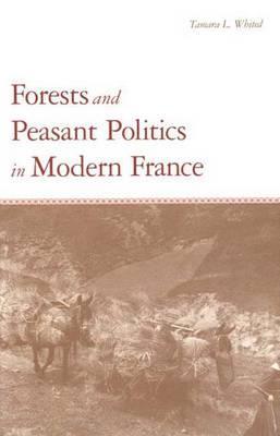 Forests and Peasant Politics in Modern France (Yale Agrarian Studies Series)