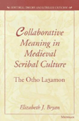 Collaborative Meaning in Medieval Scribal Culture: The Otho La3amon (Editorial Theory And Literary Criticism)