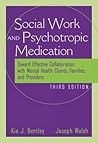 The Social Worker and Psychotropic Medication: Toward Effective Collaboration with Mental Health Clients, Families, and Providers