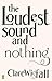 The Loudest Sound and Nothing by Clare Wigfall