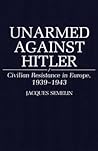 Unarmed Against Hitler: Civilian Resistance in Europe, 1939-1943