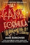 The Fame Formula: How Hollywood's Fixers, Fakers and Star Makers Created the Celebrity Industry.. Mark Borkowski