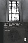 Learning to Labour in Post-Soviet Russia (BASEES/Routledge Series on Russian and East European Studies)