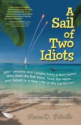 A Sail of Two Idiots: 100+ Lessons and Laughs from a Non-Sailor Who Quit the Rat Race, Took the Helm, and Sailed to a New Life in the Caribbean (Paperback)