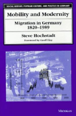 Mobility and Modernity: Migration in Germany, 1820-1989 (Social History, Popular Culture, And Politics In Germany)
