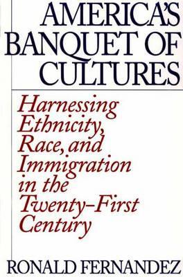 America's Banquet of Cultures: Harnessing Ethnicity, Race, and Immigration in the Twenty-First Century