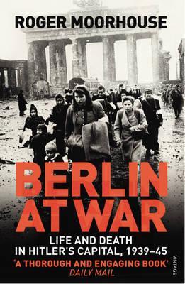 Berlin at War: Life and Death in Hitler's Capital, 1939-45 (Paperback)