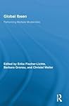 Global Ibsen: Performing Multiple Modernities (Routledge Advances in Theatre & Performance Studies)