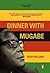 Dinner with Mugabe: The Untold Story of a Freedom Fighter Who Became a Tyrant