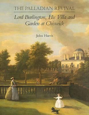 The Palladian Revival: Lord Burlington, His Villa and Garden at Chiswick (Paperback)