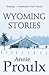 Wyoming Stories by Annie Proulx