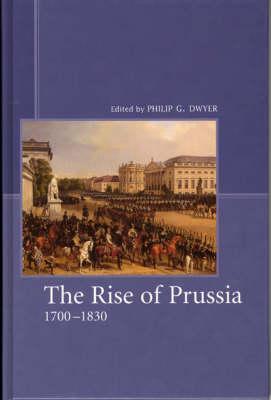 The Rise of Prussia: Rethinking Prussian History, 1700-1830