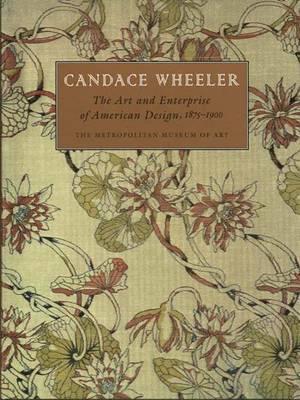 Candace Wheeler: The Art and Enterprise of American Design, 1875-1900 (Hardcover)