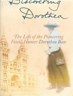 Discovering Dorothea: The Life of the Pioneering Fossil-Hunter Dorothea Bate