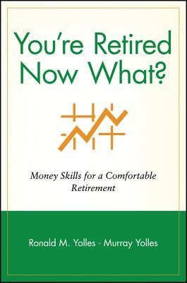 You're Retired Now What?: Money Skills for a Comfortable Retirement (Wiley Personal Finance Solutions/Your Family Matters)