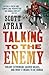 Talking to the Enemy: Violent Extremism, Sacred Values, and What It Means to Be Human