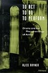 To Act, To Do, To Perform: Drama and the Phenomenology of Action (Theater: Theory/Text/Performance) To Act, To Do, To Perform: Drama and the Phenomenology of Action (Theater: Theory/Text/Performance)
