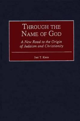 Through the Name of God: A New Road to the Origin of Judaism and Christianity (Contributions to the Study of Religion) (Contributions to the Study of Religion, 64)