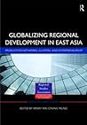 Globalizing Regional Development in East Asia: Production Networks, Clusters, and Entrepreneurship (Regions and Cities)