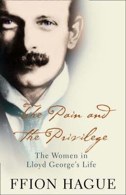 Pain and the Privilege, The: The Women in Lloyd George's Life