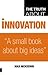 Truth About Innovation: A Small Book About Big Ideas