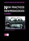 New Practices - New Pedagogies: A Reader (Innovations in Art and Design)