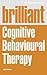 Brilliant Cognitive Behavioral Therapy: How to Use CBT to Improve Your Life