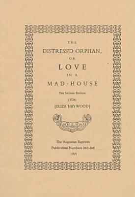 The Distress'd Orphan,: Or Love in a Mad-House (1726) (Augustan Reprint Society)