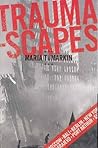 Traumascapes: The Power and Fate of Places Transformed by Tragedy Traumascapes: The Power and Fate of Places Transformed by Tragedy