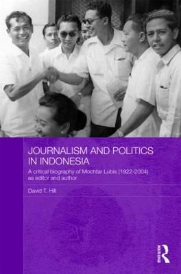 Journalism and Politics in Indonesia: A Critical Biography of Mochtar Lubis (1922-2004) as Editor and Author (Routledge Studies in the Modern History of Asia)