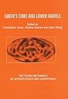 Earth's Core and Lower Mantle (The Fluid Mechanics of Astrophysics and Geophysics)
