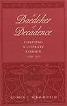 A Baedeker of Decadence: Charting a Literary Fashion, 1884-1927 A Baedeker of Decadence: Charting a Literary Fashion, 1884-1927