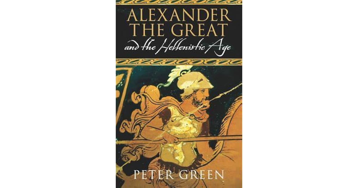 Alexander the Great and the Hellenistic Age: A Short History by Peter Green