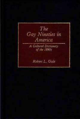 The Gay Nineties in America: A Cultural Dictionary of the 1890s (Hardcover)