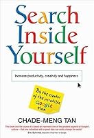 Search Inside Yourself: Increase Productivity, Creativity and Happiness