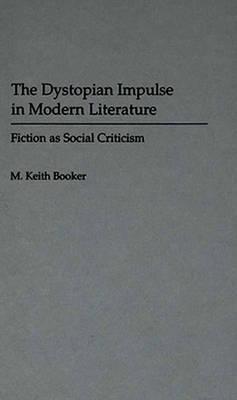 The Dystopian Impulse in Modern Literature: Fiction as Social Criticism